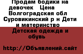 Продам бодики на девочек › Цена ­ 500 - Волгоградская обл., Суровикинский р-н Дети и материнство » Детская одежда и обувь   